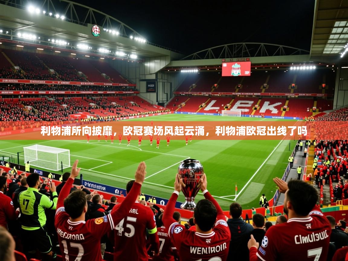 利物浦所向披靡,欧冠赛场风起云涌,利物浦欧冠出线了吗 利物浦所向披靡,欧冠赛场风起云涌,利物浦欧冠出线了吗