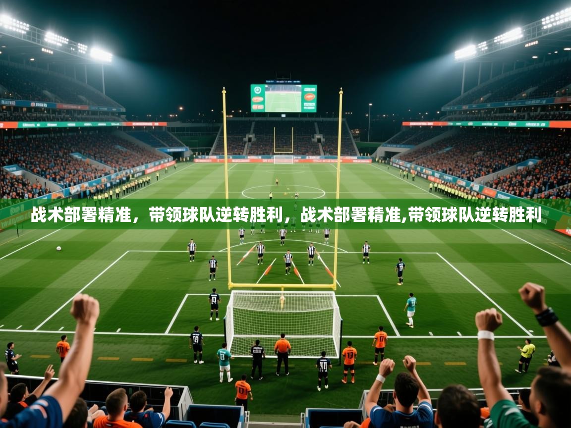 战术部署精准，带领球队逆转胜利，战术部署精准,带领球队逆转胜利