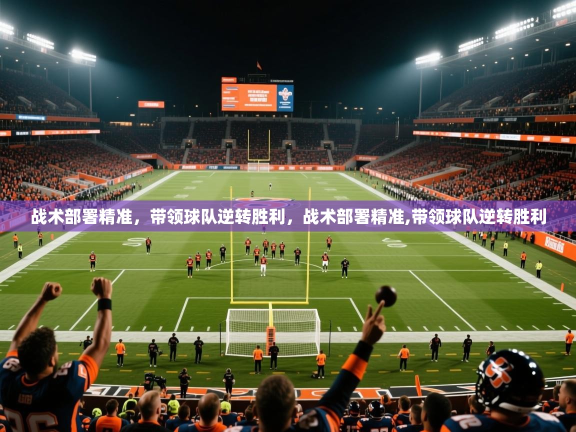 战术部署精准，带领球队逆转胜利，战术部署精准,带领球队逆转胜利