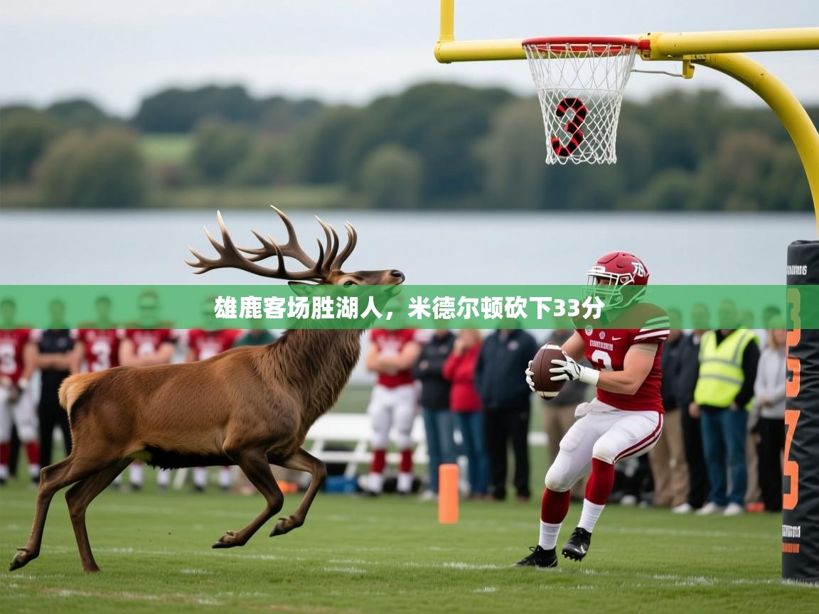 雄鹿客场胜湖人，米德尔顿砍下33分