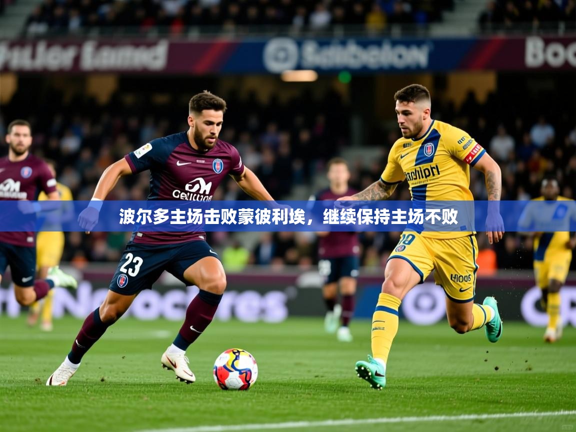 波尔多主场击败蒙彼利埃,继续保持主场不败 波尔多主场击败蒙彼利埃,继续保持主场不败