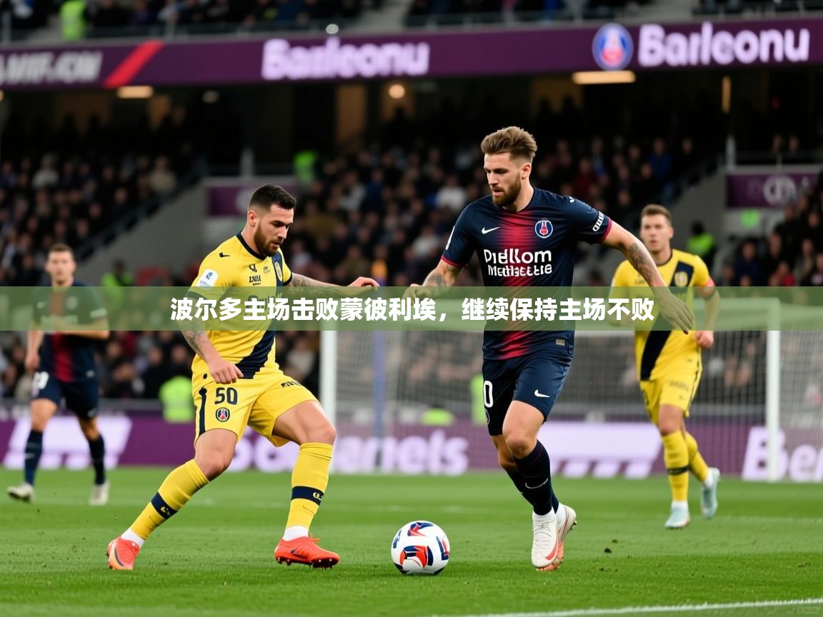 波尔多主场击败蒙彼利埃,继续保持主场不败 波尔多主场击败蒙彼利埃,继续保持主场不败